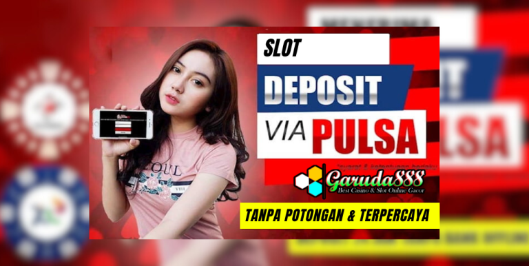 SLOT DEPOSIT PULSA TANPA POTONGAN